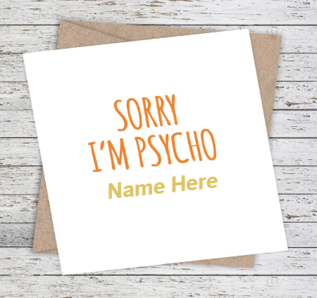 Sorry I Am Psycho